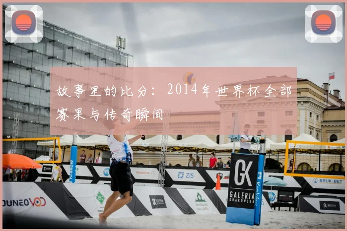 故事里的比分：2014年世界杯全部赛果与传奇瞬间