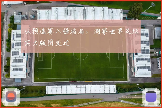 从预选赛八强格局，洞察世界足坛实力版图变迁