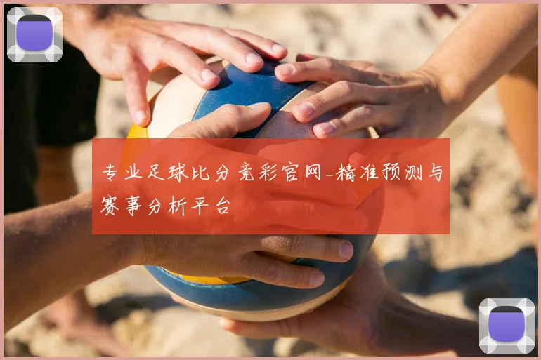 专业足球比分竞彩官网_精准预测与赛事分析平台